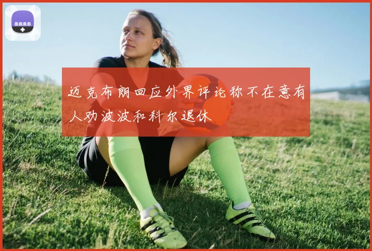 迈克布朗回应外界评论称不在意有人劝波波和科尔退休